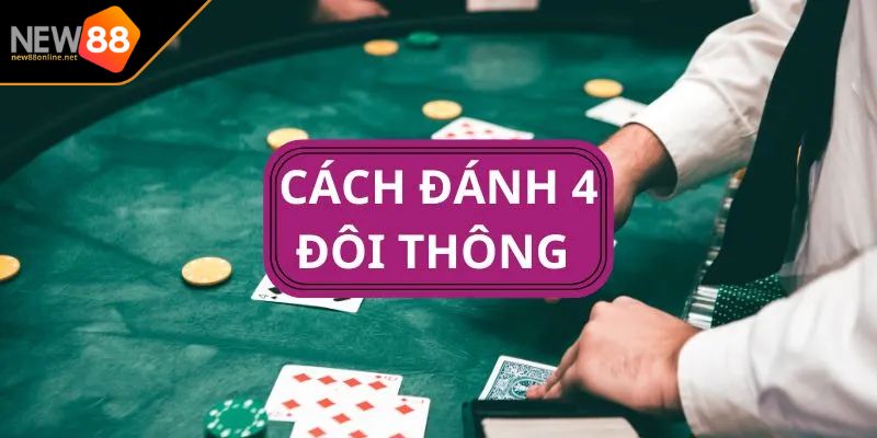 Bốn Đôi Thông Vũ Khí Bí Mật Trong Bài Tiến Lên Miền Nam 2 Bốn đôi thông có thể tiêu diệt hai heo