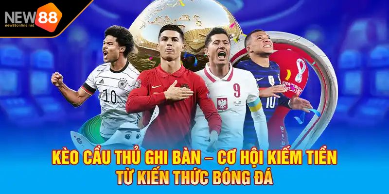 Bóng Đá NEW88 Sân Chơi Cá Cược Uy Tín Hàng Đầu Châu Á 4 Kèo cầu thủ ghi bàn