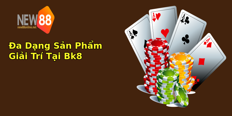 Đa Dạng Sản Phẩm Giải Trí Tại Bk8 Đa Dạng Sản Phẩm Giải Trí Tại Bk8