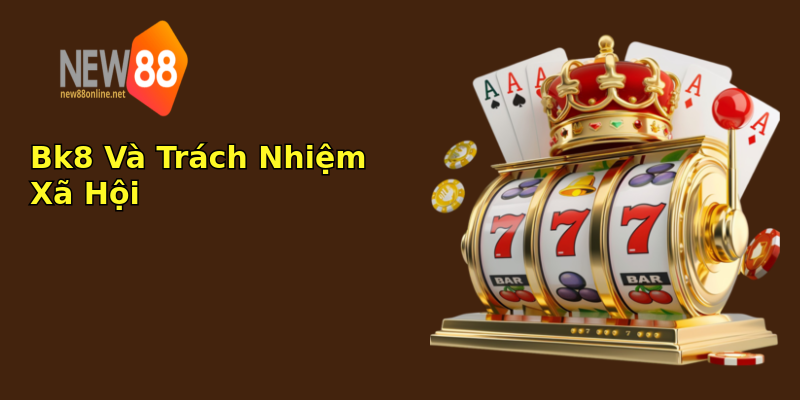 Bk8 Và Trách Nhiệm Xã Hội Bk8 Và Trách Nhiệm Xã Hội