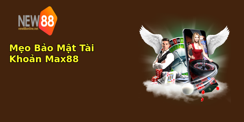 Mẹo Bảo Mật Tài Khoản Max88 Mẹo Bảo Mật Tài Khoản Max88
