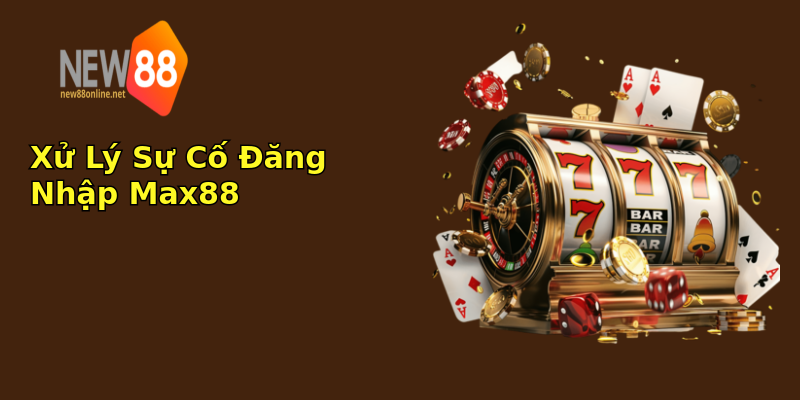 Xử Lý Sự Cố Đăng Nhập Max88 Xử Lý Sự Cố Đăng Nhập Max88